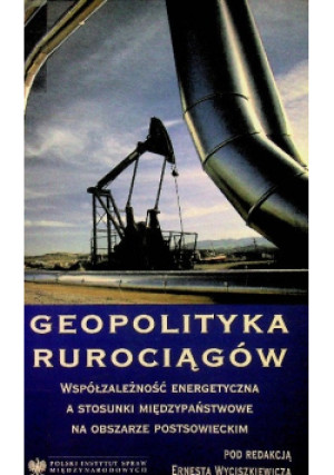 Geopolityka rurociągów - Ernest Wyciszkiewicz - książka  wyd. 2008