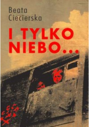 I tylko niebo - Beata Ciecierska - książka reportaż wyd. 2013