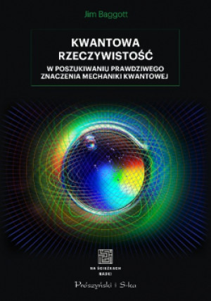 Kwantowa rzeczywistość W poszukiwaniu prawdziwego znaczenia mechaniki kwantowej - Jim Baggott - książka  wyd. 2021