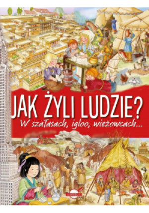 Jak żyli ludzie? W szałasach, igloo, wieżowcach igloo wieżowcach - książka  wyd. 2018