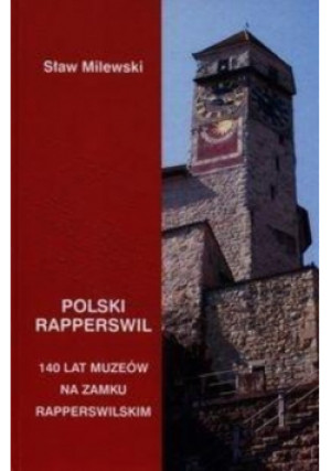 Polski Rapperswil 140 lat muzeów na zamku Rapperswilskim - Janusz S. Morkowski - książka historyczna wyd. 2015