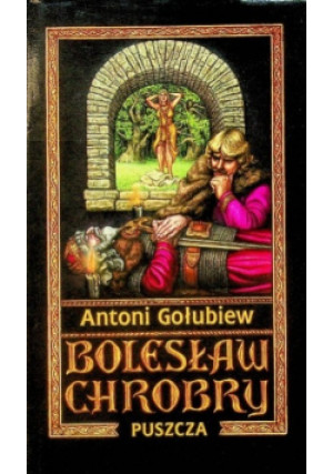 Bolesław Chrobry  Tom I Puszcza - Antoni Gołubiew - książka historyczna wyd. 1999