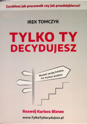 Tylko Ty decydujesz - Irek Tomczyk - książka  wyd. 2019