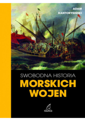 Swobodna historia morskich wojen - Adam Kantorysiński - książka  wyd. 2024