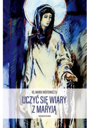 Uczyć się wiary z Maryją - Marek Wójtowicz - książka  wyd. 2017