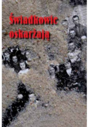 Świadkowie oskarżają - książka historyczna wyd. 2013