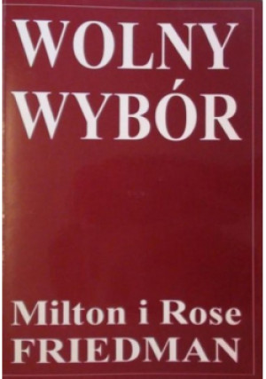 Wolny wybór - Rose Friedman, Milton Friedman - książka  wyd. 1994