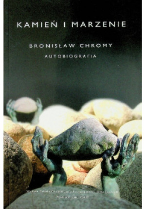 Kamień i marzenie Autobiografia - Bronisław Chromy - książka  wyd. 2005