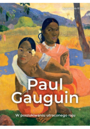 Paul Gauguin. W poszukiwaniu utraconego raju - Agnieszka Kijas - książka  wyd. 2025
