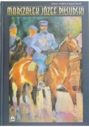 Marszałek Józef Piłsudski - Grzegorz Nowik, Juliusz L. Englert - książka  wyd. 2012
