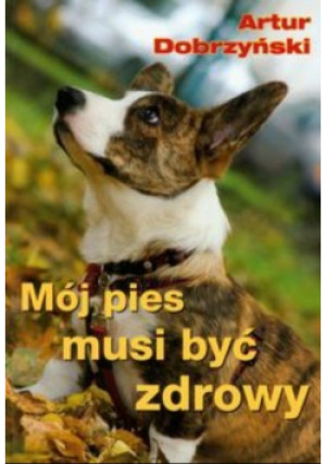 Mój pies musi być zdrowy - Artur Dobrzyński - książka  wyd. 2010