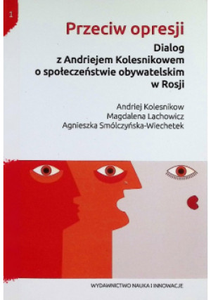 Przeciwko opresji - Andriej Kolesnikow, Magdalena Lachowicz, Agnieszka Smólczyńska-Wiechetek - książka  wyd. 2021