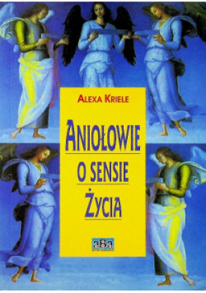 Aniołowie o sensie życia - Alexa Kriele - książka