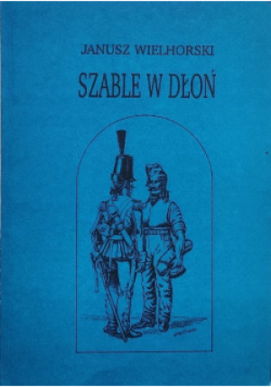 Szable w dłoń - Janusz Wielhorski - książka historyczna wyd. 1991