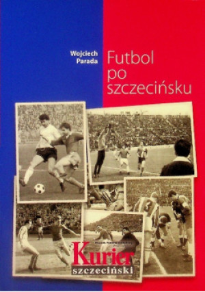 Futbol po szczecińsku - Wojciech Parada - książka reportaż wyd. 2012
