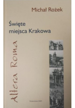 Święte miejsca Krakowa Altera Roma - M. Rożek - książka historyczna wyd. 2007