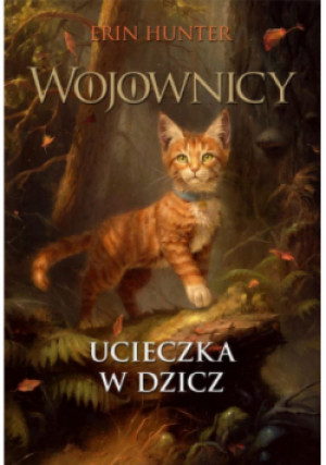 Wojownicy Tom 1 Ucieczka w dzicz - Erin Hunter - książka fantasy wyd. 2019