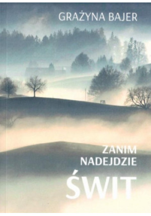 Zanim nadejdzie świt - Grażyna Bajer - książka  wyd. 2021