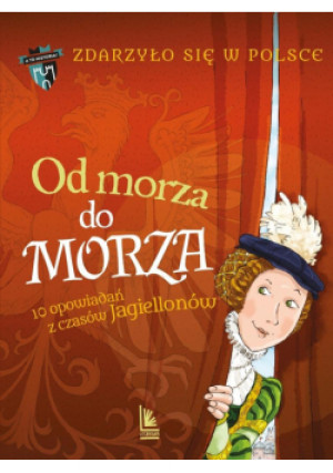 Od morza do morza. Zdarzyło się w Polsce. A to historia! wyd. 2025 - Paweł Wakuła - książka  wyd. 2025
