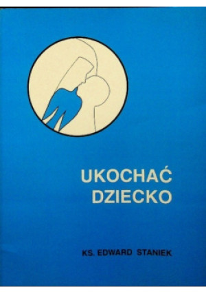 Ukochać dziecko - Edward Staniek - książka  wyd. 1997