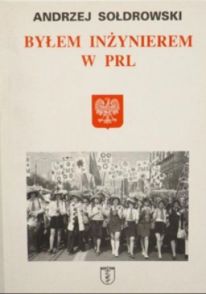 Byłem inżynierem w PRL - Andrzej Sołdrowski - książka