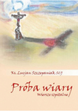 Próba wiary Wiersze szpitalne - Lucjan Szczepaniak - książka  wyd. 2022