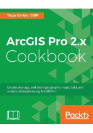 ArcGIS Pro 2.x Cookbook - Tripp Corbin - książka  wyd. 2018