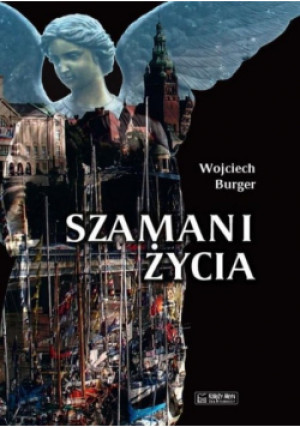 Szamani życia - Wojciech Burger - książka  wyd. 2013