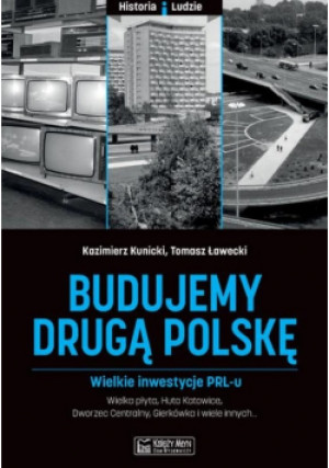 Budujemy drugą Polskę - Kazimierz Kunicki, Grzegorz Ławecki - książka historyczna wyd. 2018