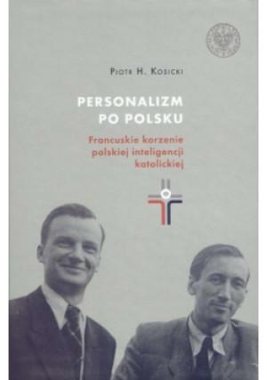 Personalizm Po Polsku - Piotr H. Kosicki - książka historyczna wyd. 2016