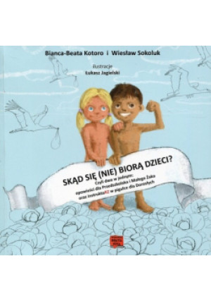 Skąd się nie biorą dzieci - Wiesław Sokoluk, Bianca-Beata Kotoro - książka  wyd. 2014