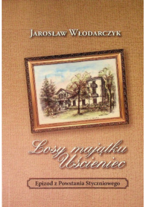 Losy majątku Uścieniec - Jarosław Włodarczyk - książka historyczna wyd. 2022