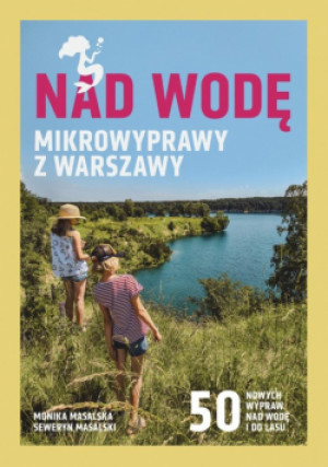 Nad wodę. Mikrowyprawy z Warszawy - Monika Masalska - książka reportaż wyd. 2025