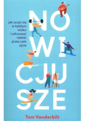 Nowicjusze. Jak uczyć się w każdym wieku i odczuwać radość przez całe życie - Tom Vanderbilt - książka  wyd. 2022
