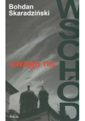 Uwaga na Wschód - Bohdan Skaradziński - książka  wyd. 2007