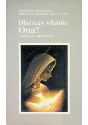 Dlaczego właśnie Ona - Joseph Ratzinger, Hans Urs von Bathasar, Rudolf Graber - książka  wyd. 1991
