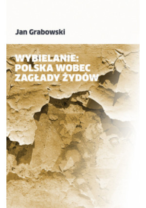Wybielanie: Polska wobec Zagłady Żydów - Jan Grabowski - książka  wyd. 2024
