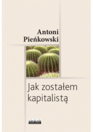 Jak zostałem kapitalistą - Antoni Pieńkowski - książka  wyd. 2018