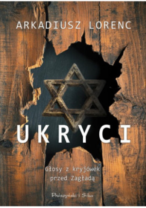 Ukryci. Głosy z kryjówek przed Zagładą - Arkadiusz Lorenc - książka  wyd. 2025
