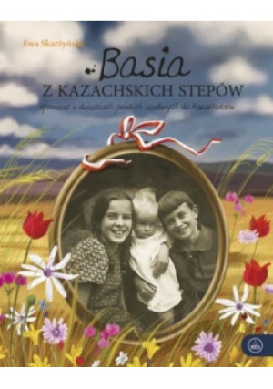 Basia z kazachskich stepów - Ewa Skarżyńska - książka historyczna wyd. 2018