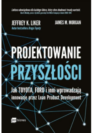 Projektowanie przyszłości - Jeffrey Liker, James M. Morgan - książka  wyd. 2020
