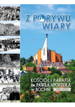 Z porywu wiary Kościół i parafia św. Pawła Apostoła w Bochni 1981 - 2018 - Marek Gruca - książka  wyd. 2018