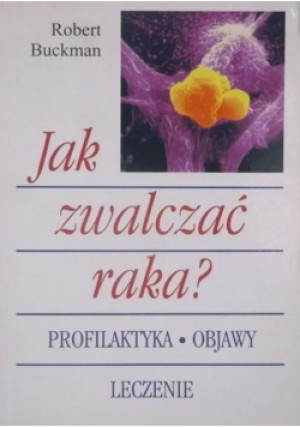 Jak zwalczać raka - Robert Buckman - książka  wyd. 2000