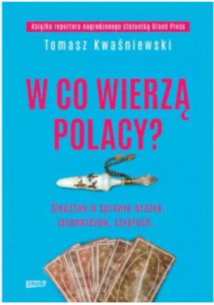 W co wierzą Polacy - Tomasz Kwaśniewski - książka reportaż wyd. 2019