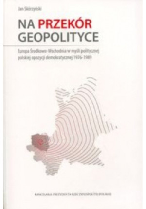Na przekór geopolityce - Jan Skórzyński - książka  wyd. 2014