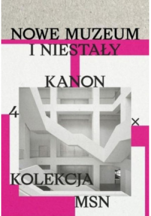Nowe muzeum i niestały kanon. 4 X kolekcja MSN - Opracowanie zbiorowe - książka  wyd. 2025