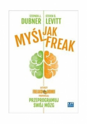 Myśl jak FREAK - Stephen J. Dubner, Steven D. Levitt - książka  wyd. 2015
