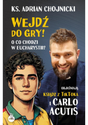 Wejdź do gry! O co chodzi w Eucharystii? Objaśniają ksiądz z TikToka i Carlo Acutis - Adrian Chojnicki - książka  wyd. 2025