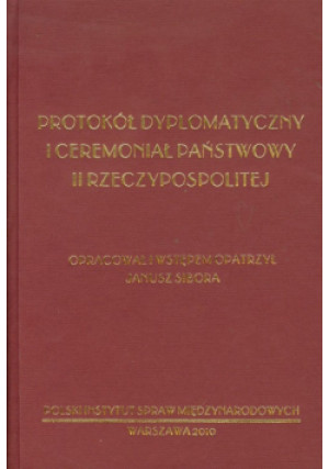 Protokół dyplomatyczny i ceremoniał państwowy II Rzeczypospolitej - Janusz Sibora - książka  wyd. 2010