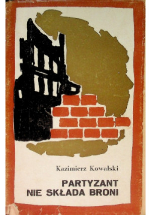 Partyzant Nie Składa Broni - K. Kowalski - książka historyczna wyd. 1969